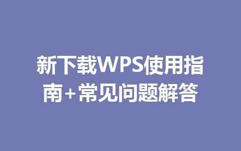 新下载WPS使用指南+常见问题解答 一