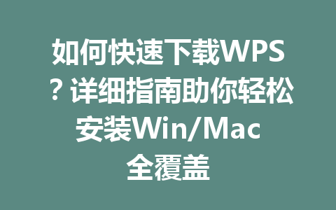 如何快速下载WPS？详细指南助你轻松安装Win/Mac全覆盖 一