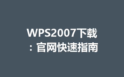 WPS2007下载：官网快速指南 一