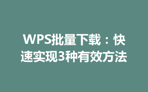WPS批量下载：快速实现3种有效方法 一