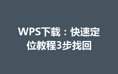 WPS下载：快速定位教程3步找回 一