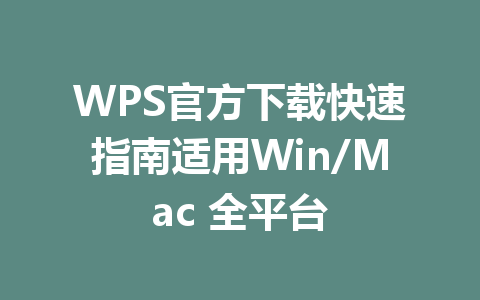 WPS官方下载快速指南适用Win/Mac 全平台 一