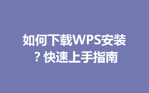 如何下载WPS安装?快速上手指南 一
