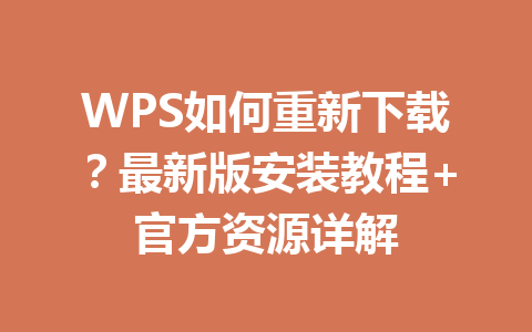 WPS如何重新下载？最新版安装教程+官方资源详解 一