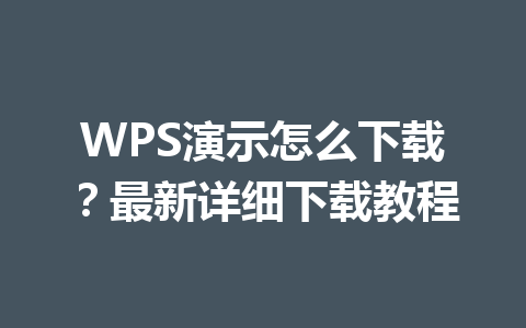 WPS演示怎么下载？最新详细下载教程 一