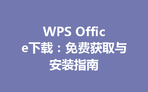 WPS Office下载：免费获取与安装指南 一