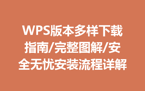 WPS版本多样下载指南/完整图解/安全无忧安装流程详解 一