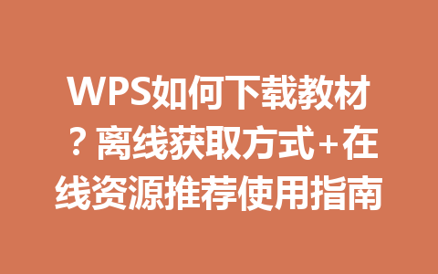 WPS如何下载教材?离线获取方式+在线资源推荐使用指南 一