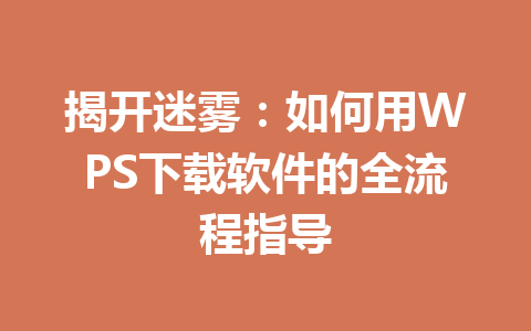 揭开迷雾：如何用WPS下载软件的全流程指导 一