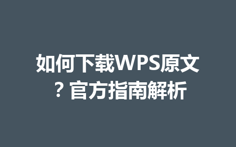 如何下载WPS原文?官方指南解析 一