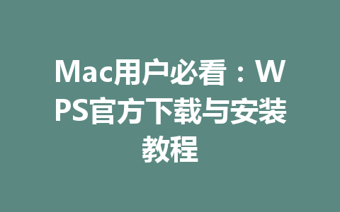 Mac用户必看：WPS官方下载与安装教程 一