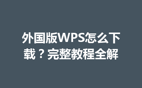 外国版WPS怎么下载？完整教程全解 一