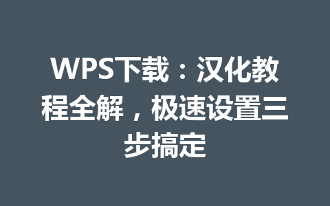 WPS下载:汉化教程全解,极速设置三步搞定 一