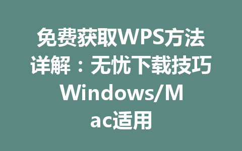 免费获取WPS方法详解：无忧下载技巧Windows/Mac适用 一